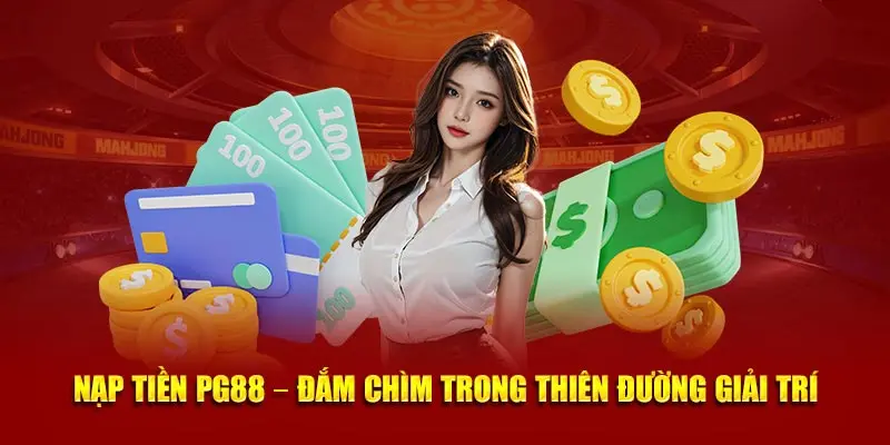 Nạp tiền PG88 - Đắm chìm trong thiên đường giải trí